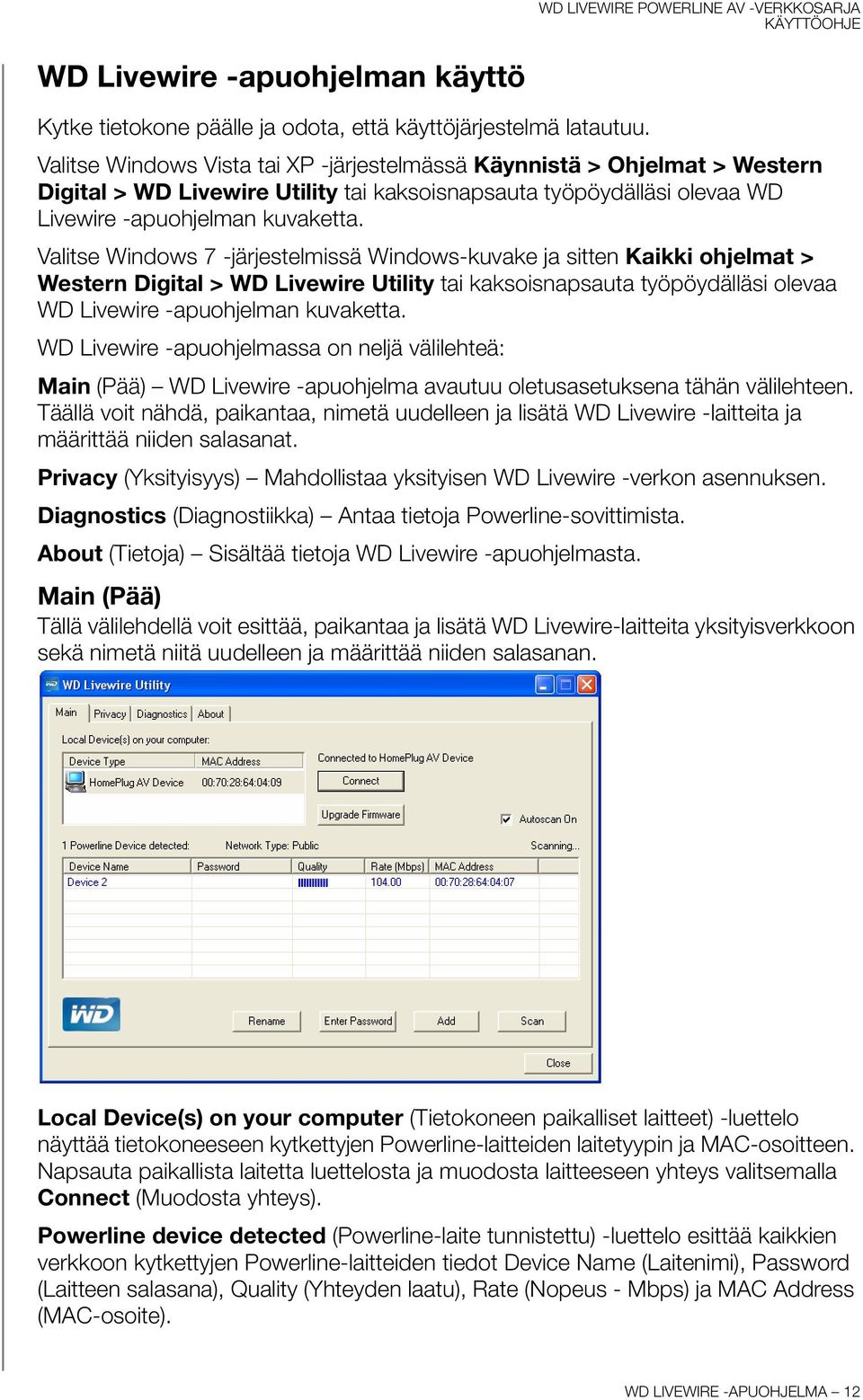 Valitse Windows 7 -järjestelmissä Windows-kuvake ja sitten Kaikki ohjelmat > Western Digital > WD Livewire Utility tai kaksoisnapsauta työpöydälläsi olevaa WD Livewire -apuohjelman kuvaketta.