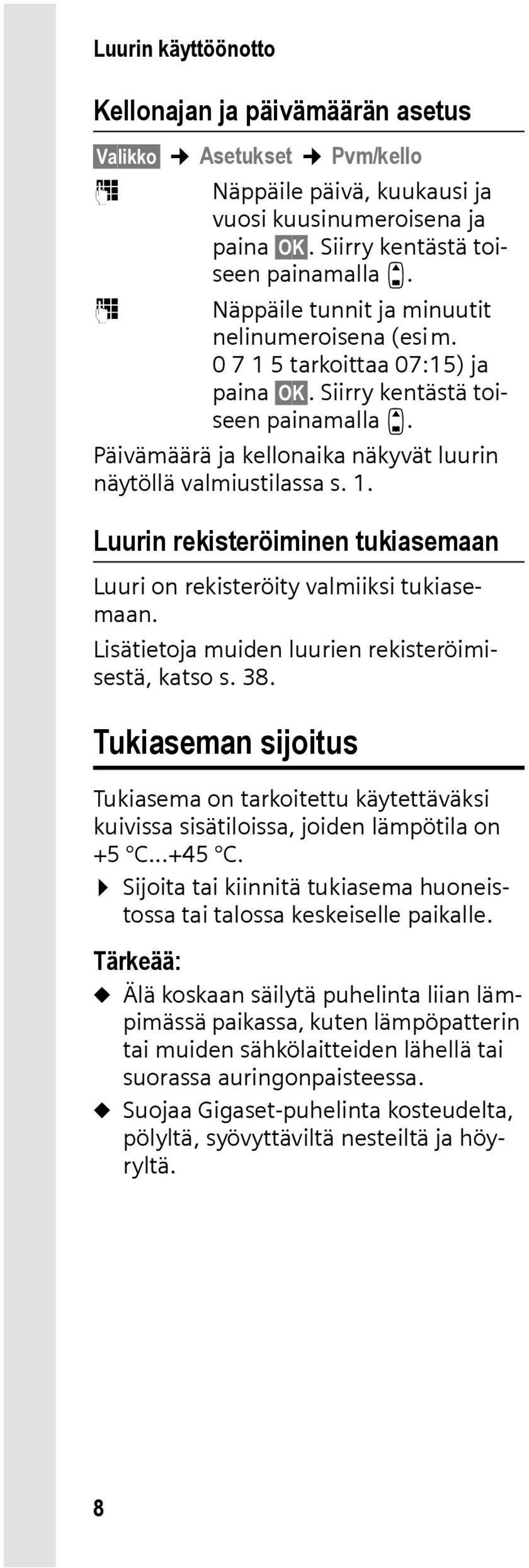 Lisätietoja muiden luurien rekisteröimisestä, katso s. 38. Tukiaseman sijoitus Tukiasema on tarkoitettu käytettäväksi kuivissa sisätiloissa, joiden lämpötila on +5 C...+45 C.