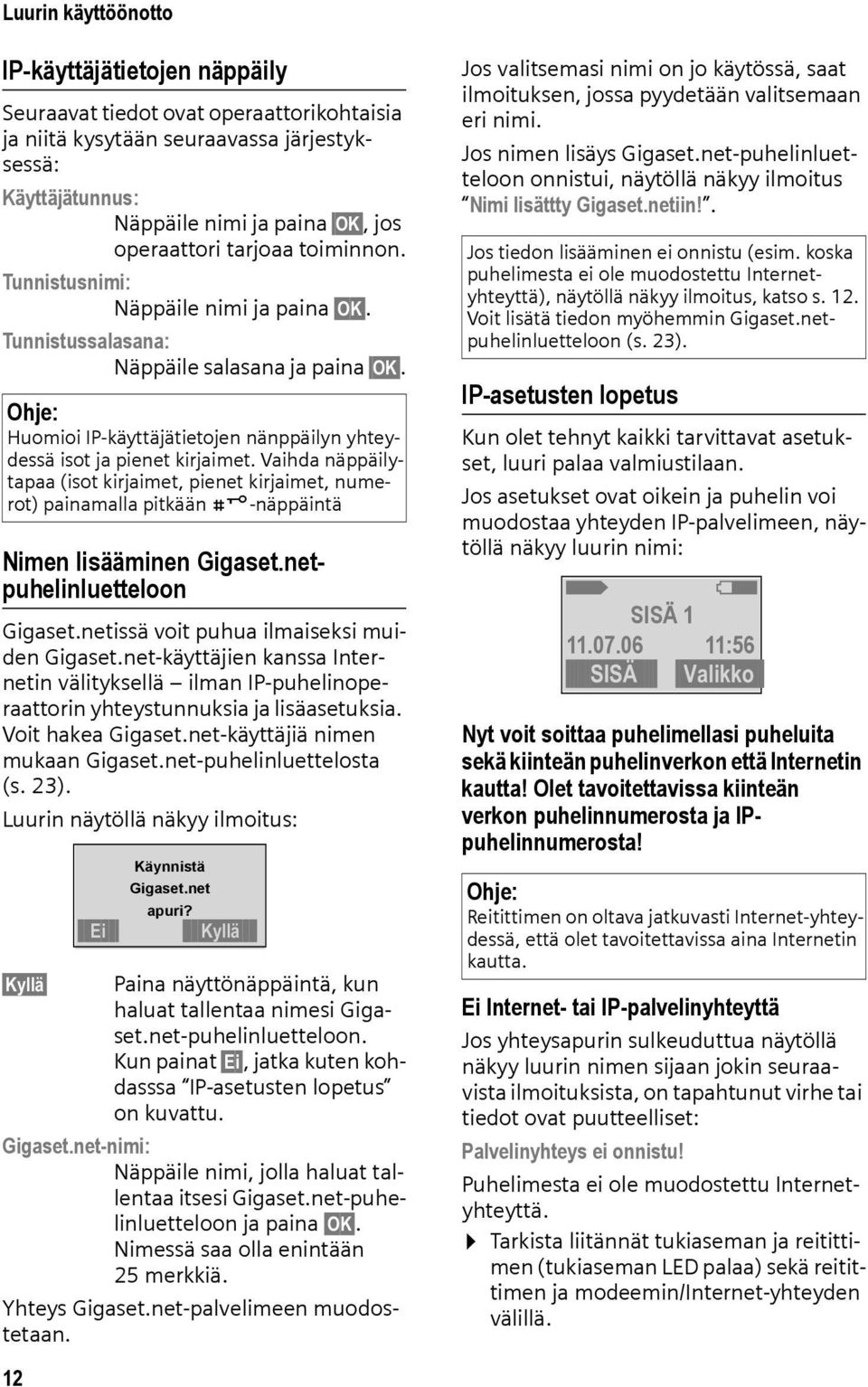 Vaihda näppäilytapaa (isot kirjaimet, pienet kirjaimet, numerot) painamalla pitkään #-näppäintä Nimen lisääminen Gigaset.netpuhelinluetteloon Gigaset.netissä voit puhua ilmaiseksi muiden Gigaset.