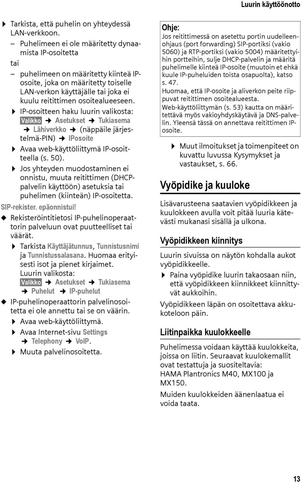 IP-osoitteen haku luurin valikosta: Valikko Asetukset Tukiasema Lähiverkko (näppäile järjestelmä-pin) IPosoite Avaa web-käyttöliittymä IP-osoitteella (s. 50).