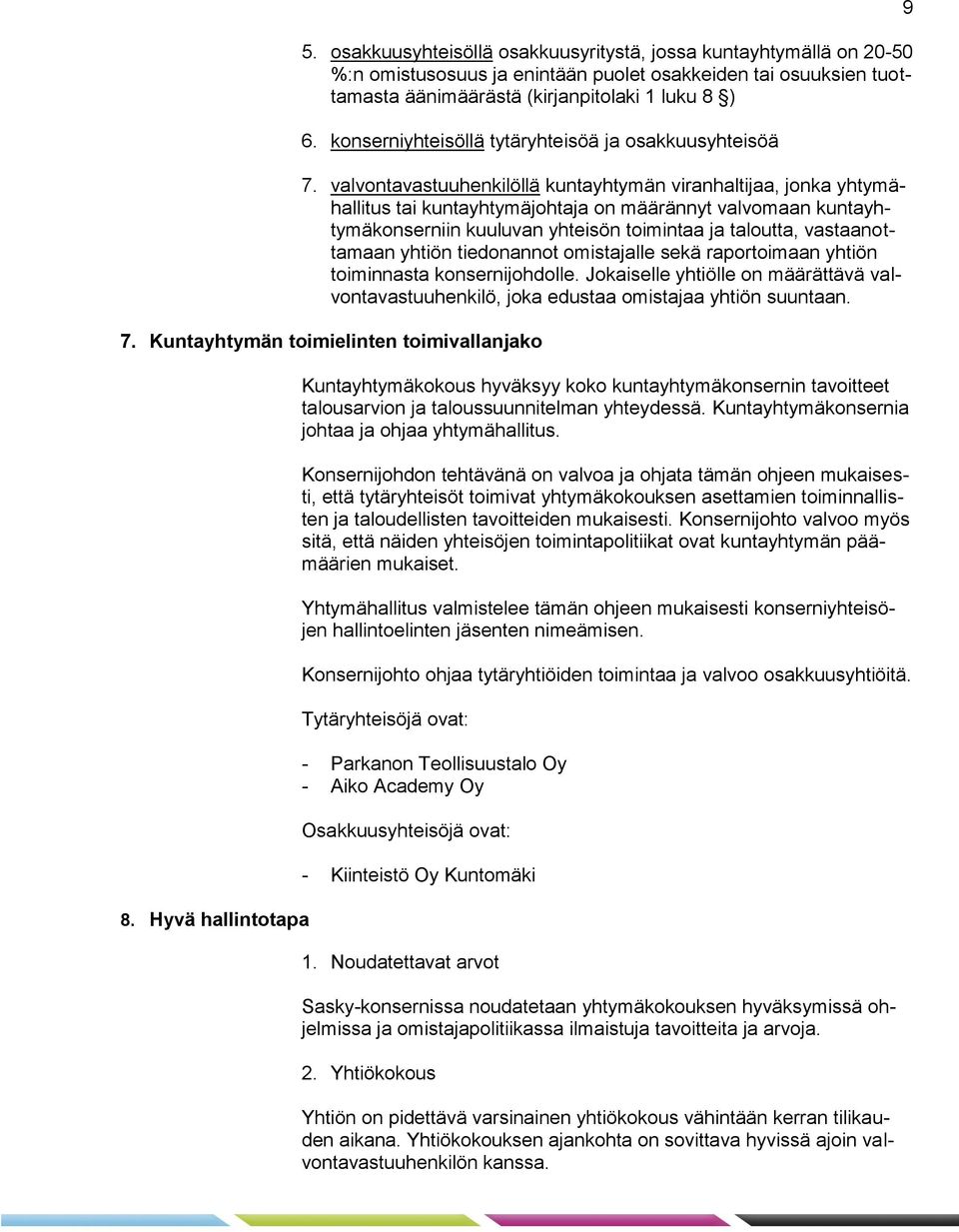 valvontavastuuhenkilöllä kuntayhtymän viranhaltijaa, jonka yhtymähallitus tai kuntayhtymäjohtaja on määrännyt valvomaan kuntayhtymäkonserniin kuuluvan yhteisön toimintaa ja taloutta, vastaanottamaan