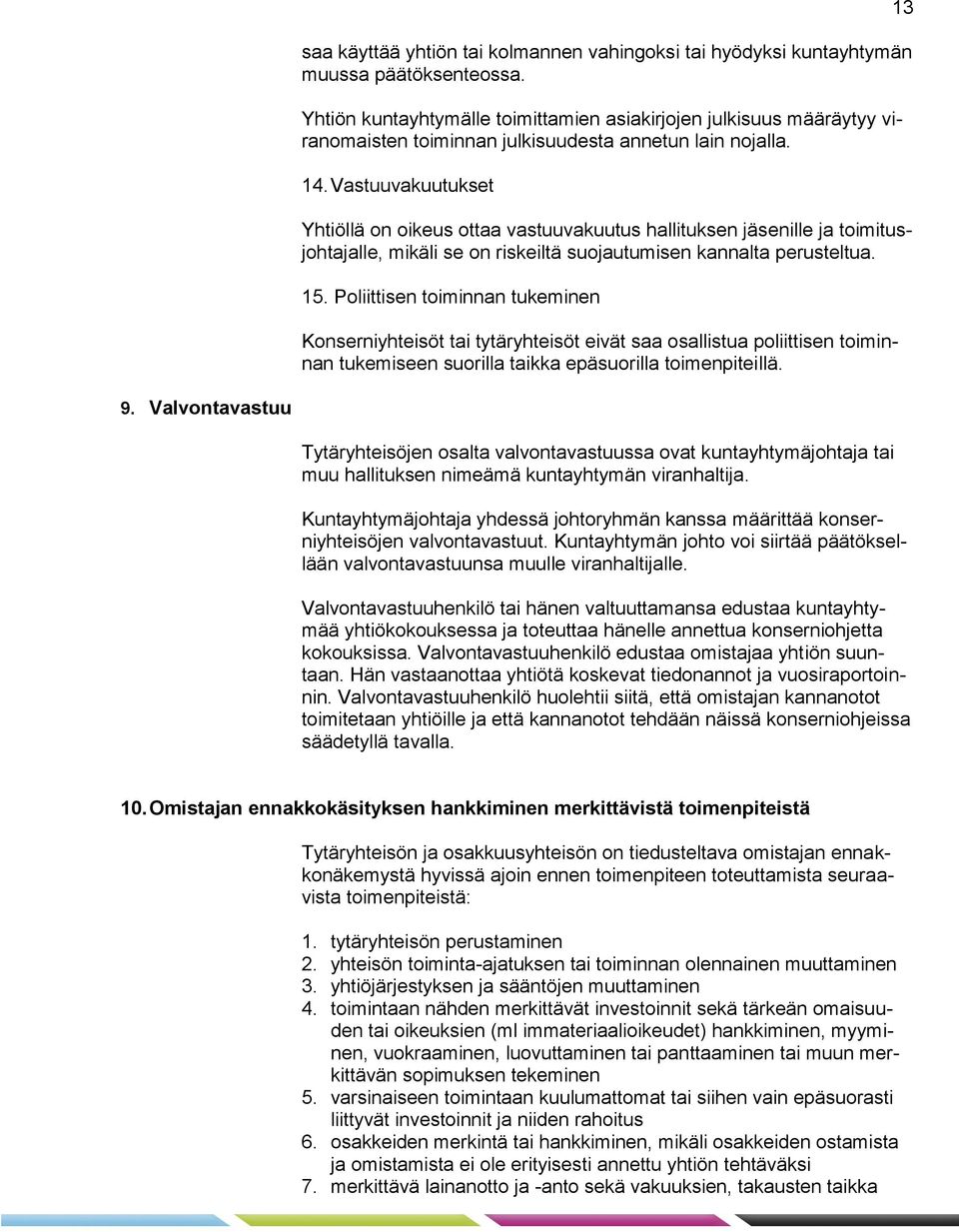 Vastuuvakuutukset Yhtiöllä on oikeus ottaa vastuuvakuutus hallituksen jäsenille ja toimitusjohtajalle, mikäli se on riskeiltä suojautumisen kannalta perusteltua. 15.