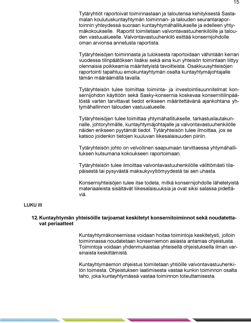 Tytäryhteisöjen toiminnasta ja tuloksesta raportoidaan vähintään kerran vuodessa tilinpäätöksen lisäksi sekä aina kun yhteisön toimintaan liittyy olennaisia poikkeamia määritetyistä tavoitteista.