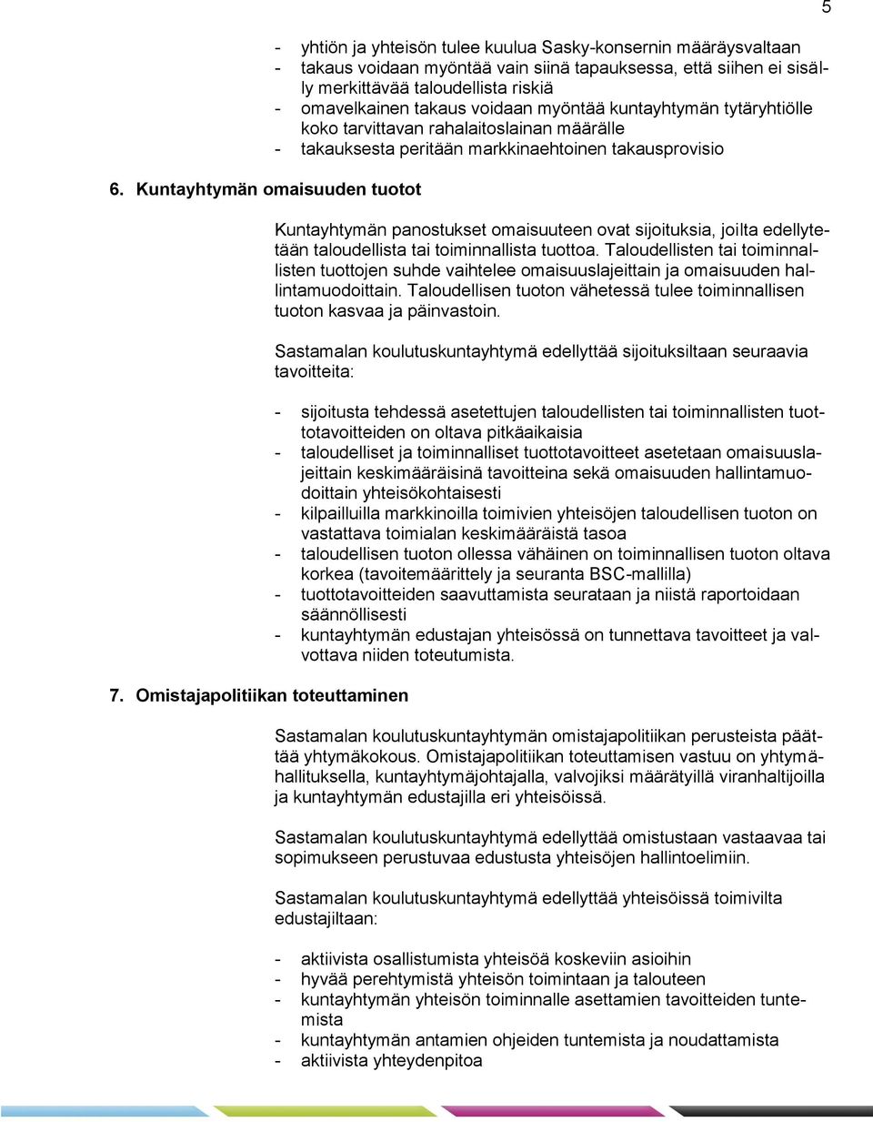 riskiä - omavelkainen takaus voidaan myöntää kuntayhtymän tytäryhtiölle koko tarvittavan rahalaitoslainan määrälle - takauksesta peritään markkinaehtoinen takausprovisio Kuntayhtymän panostukset