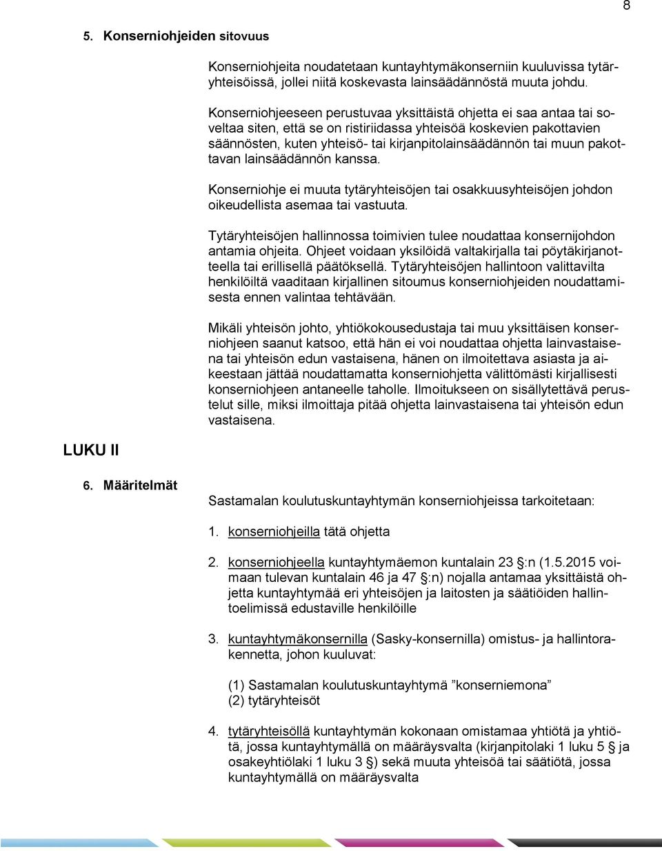 muun pakottavan lainsäädännön kanssa. Konserniohje ei muuta tytäryhteisöjen tai osakkuusyhteisöjen johdon oikeudellista asemaa tai vastuuta.