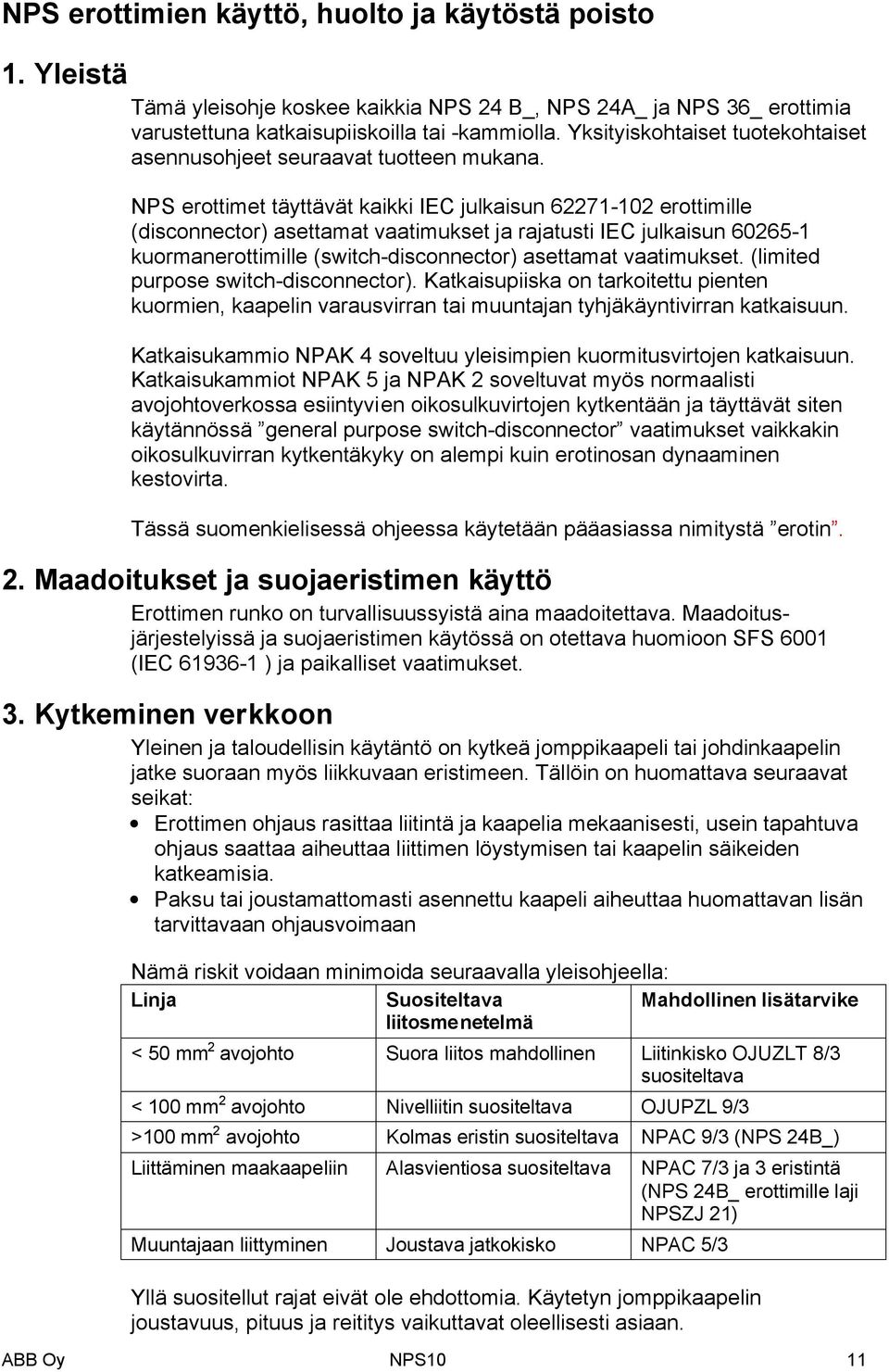 NPS erottimet täyttävät kaikki IEC julkaisun 62271-102 erottimille (disconnector) asettamat vaatimukset ja rajatusti IEC julkaisun 60265-1 kuormanerottimille (switch-disconnector) asettamat