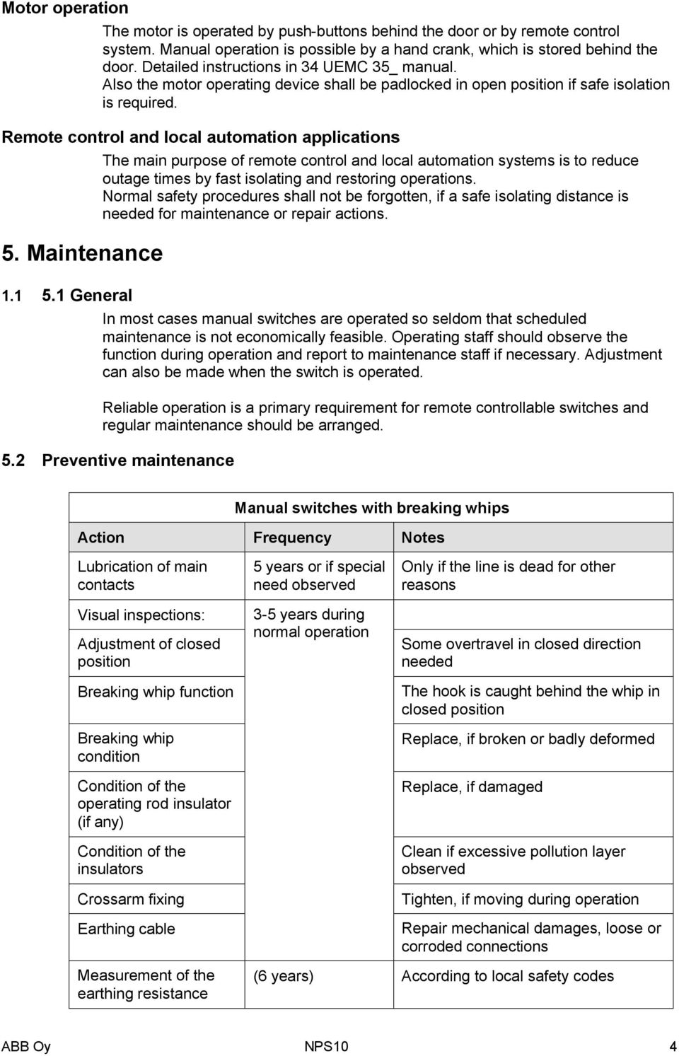 Maintenance 1.1 5.1 General The main purpose of remote control and local automation systems is to reduce outage times by fast isolating and restoring operations.