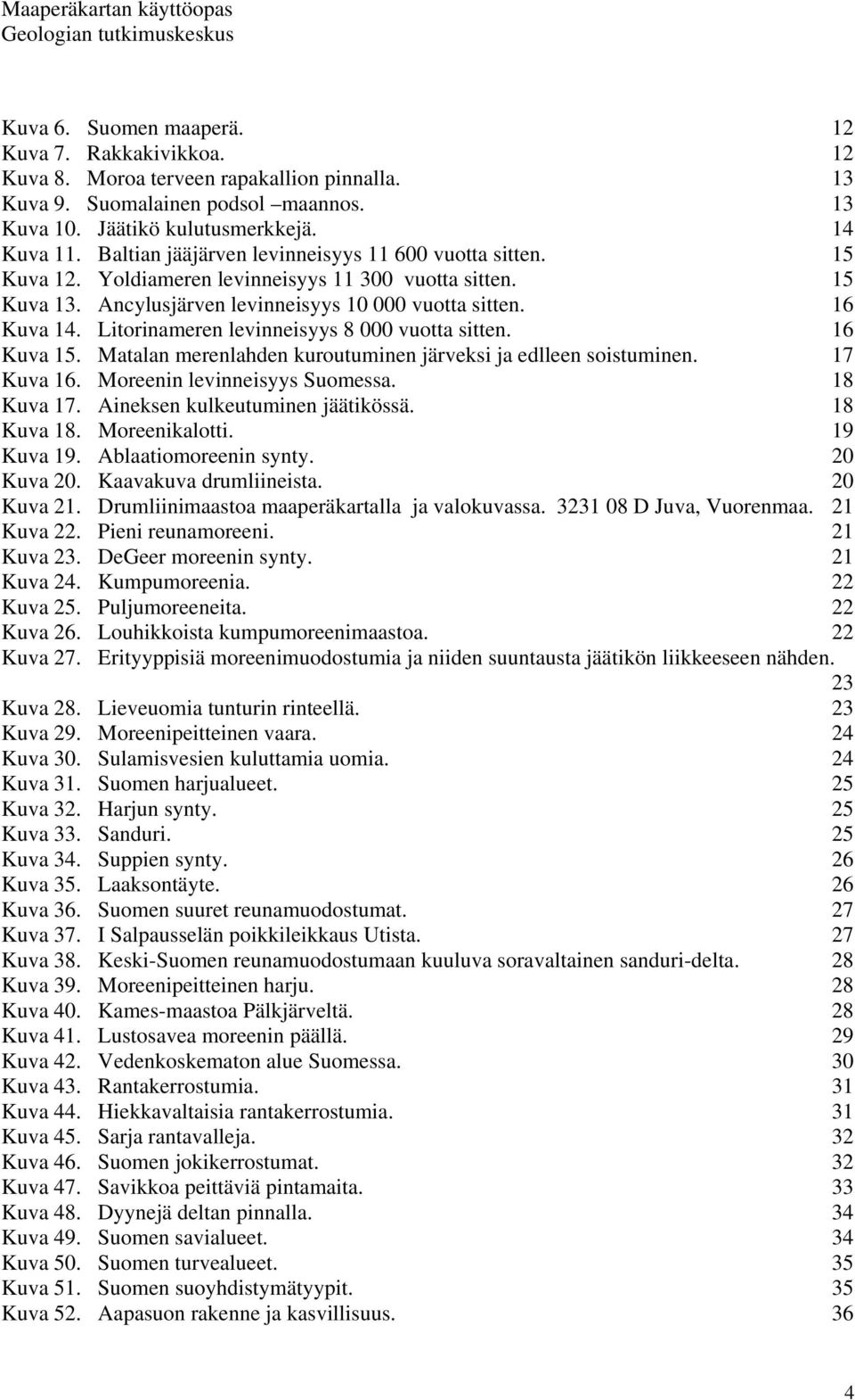 Litorinameren levinneisyys 8 000 vuotta sitten. 16 Kuva 15. Matalan merenlahden kuroutuminen järveksi ja edlleen soistuminen. 17 Kuva 16. Moreenin levinneisyys Suomessa. 18 Kuva 17.