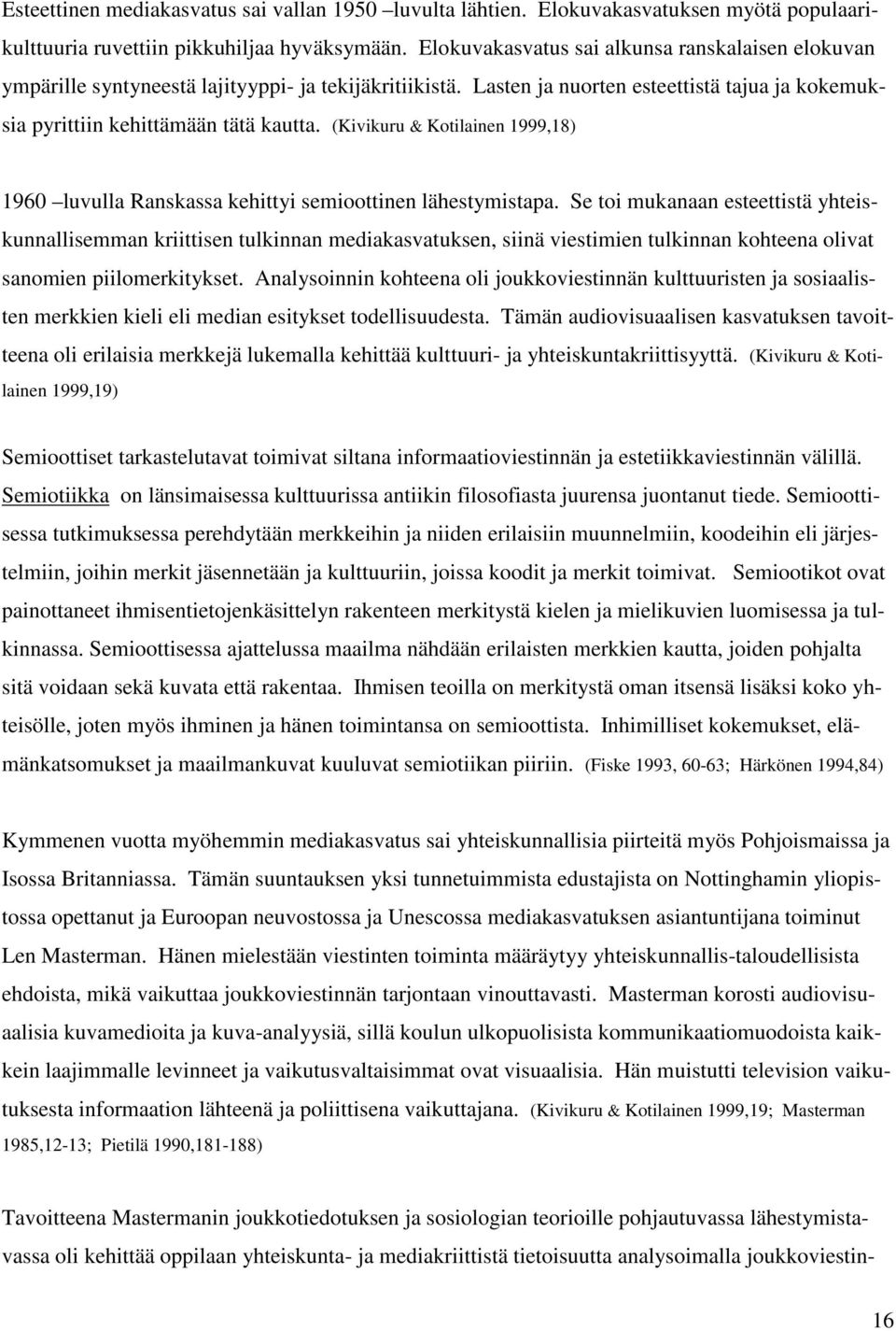 (Kivikuru & Kotilainen 1999,18) 1960 luvulla Ranskassa kehittyi semioottinen lähestymistapa.