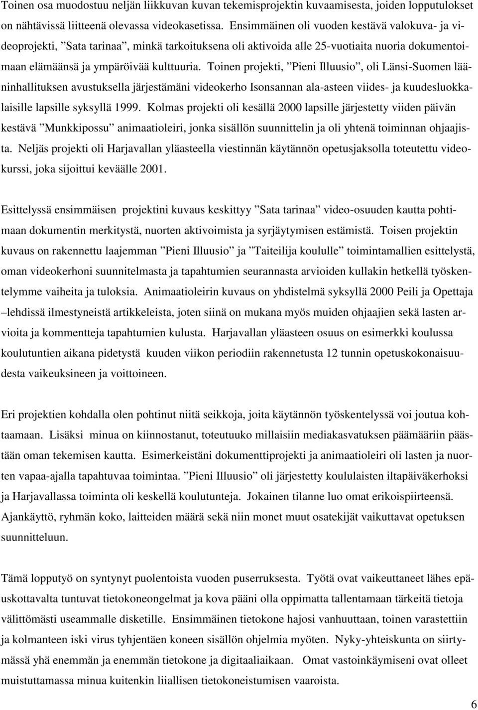 Toinen projekti, Pieni Illuusio, oli Länsi-Suomen lääninhallituksen avustuksella järjestämäni videokerho Isonsannan ala-asteen viides- ja kuudesluokkalaisille lapsille syksyllä 1999.