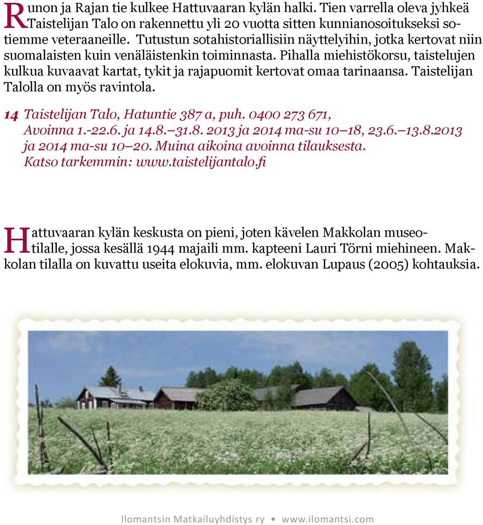 Pihalla miehistökorsu, taistelujen kulkua kuvaavat kartat, tykit ja rajapuomit kertovat omaa tarinaansa. Taistelijan Talolla on myös ravintola. 14 Taistelijan Talo, Hatuntie 387 a, puh.