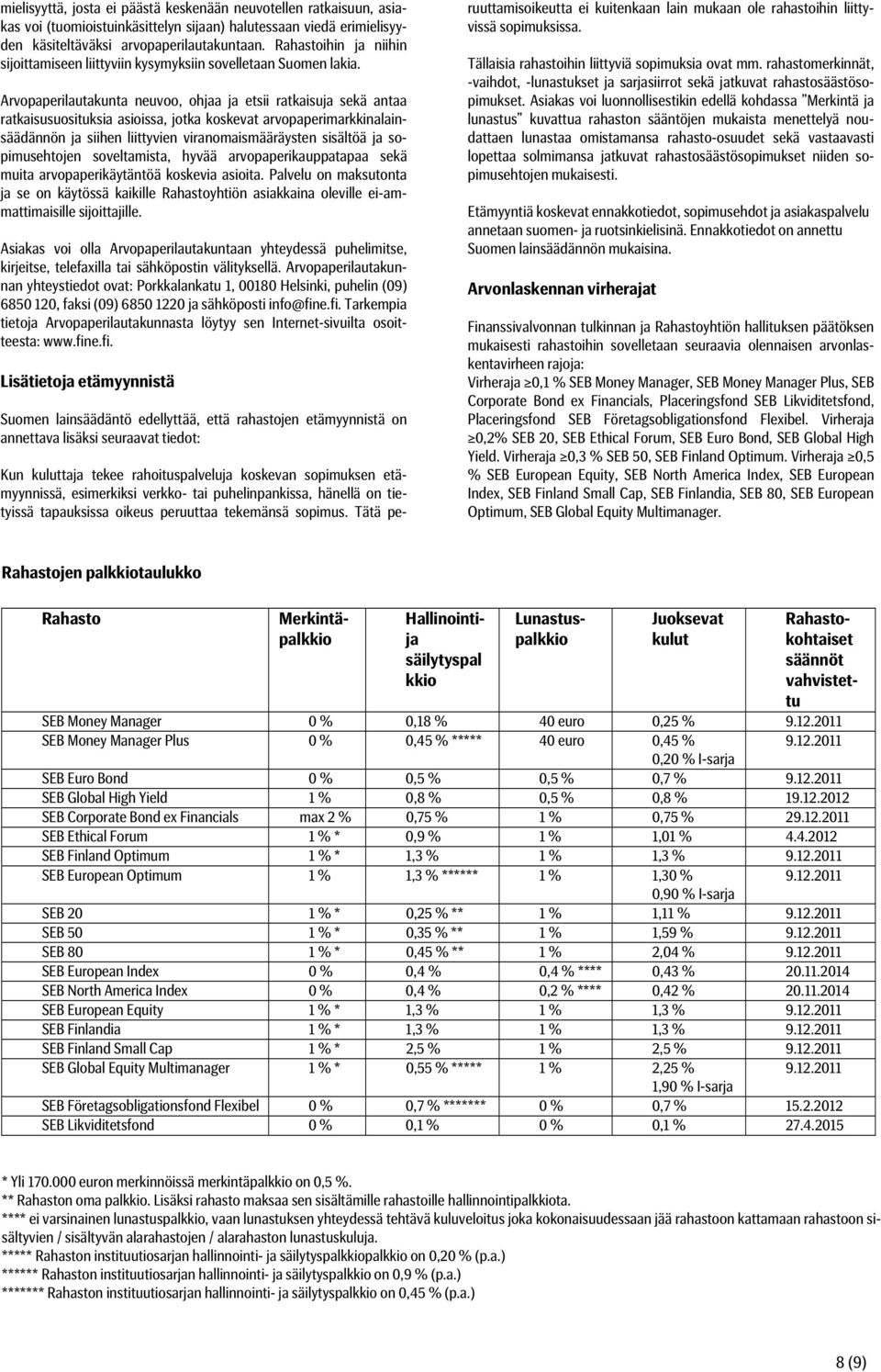 Arvopaperilautakunta neuvoo, ohjaa ja etsii ratkaisuja sekä antaa ratkaisusuosituksia asioissa, jotka koskevat arvopaperimarkkinalainsäädännön ja siihen liittyvien viranomaismääräysten sisältöä ja