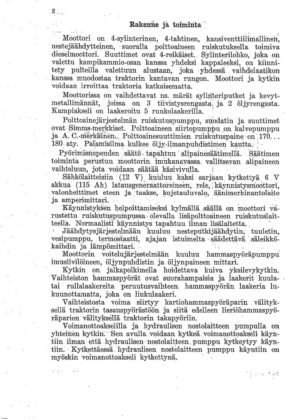 Moottori ja kytkin voidaan irroittaa traktoria katkaisematta. Moottorissa on vaihdettavat ns. märät sylint.eriputket ja kevytmetallimännät, joissa on 3 tiivistysrengasta ja 2 öljyrengasta.