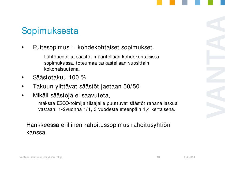 Säästötakuu 100 % Takuun ylittävät säästöt jaetaan 50/50 Mikäli säästöjä ei saavuteta, maksaa ESCO-toimija tilaajalle