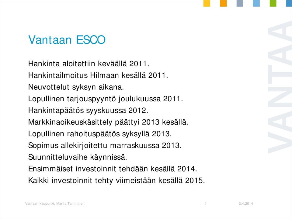 Lopullinen rahoituspäätös syksyllä 2013. Sopimus allekirjoitettu marraskuussa 2013. Suunnitteluvaihe käynnissä.