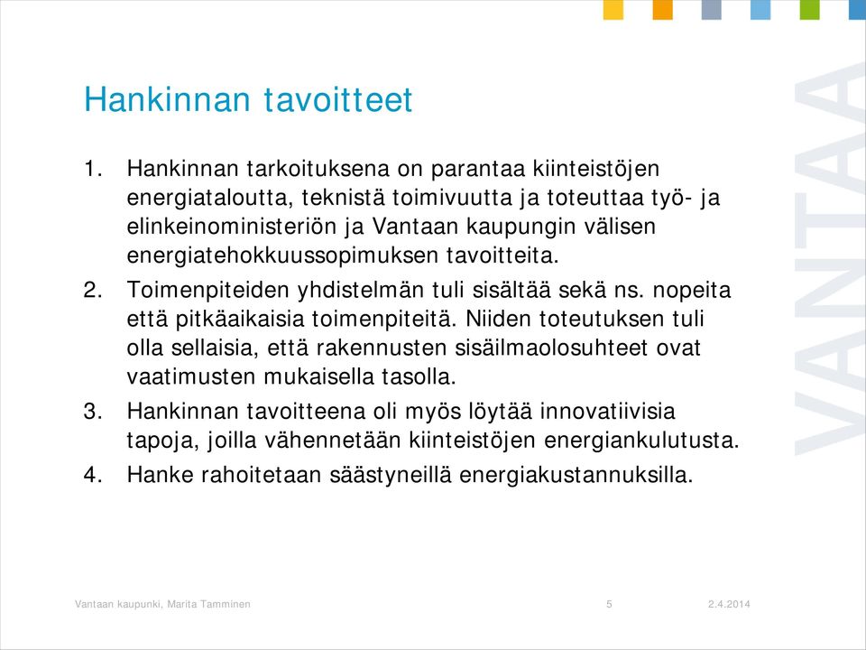 energiatehokkuussopimuksen tavoitteita. 2. Toimenpiteiden yhdistelmän tuli sisältää sekä ns. nopeita että pitkäaikaisia toimenpiteitä.