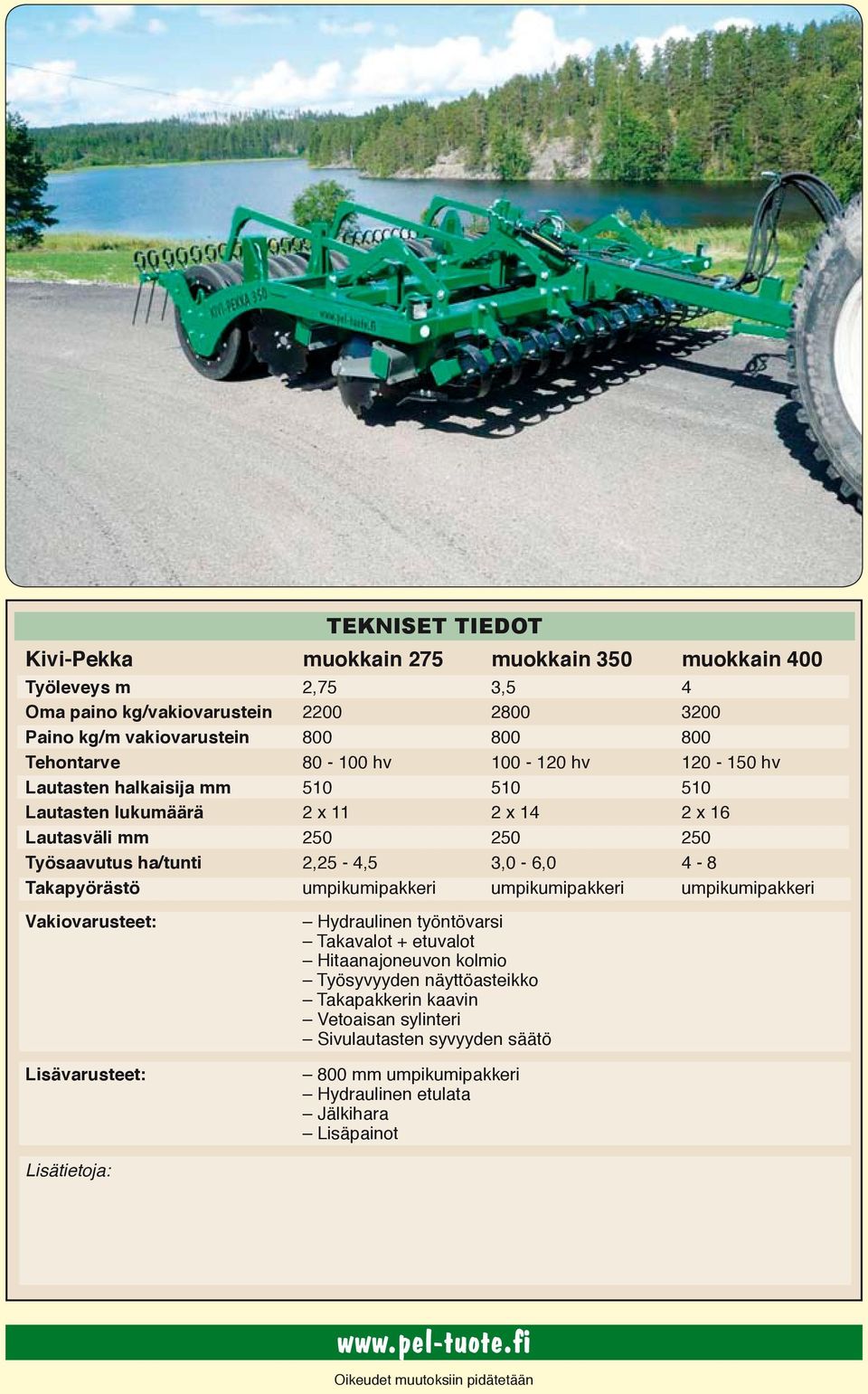 Takapyörästö umpikumipakkeri umpikumipakkeri umpikumipakkeri Vakiovarusteet: Lisävarusteet: Hydraulinen työntövarsi Takavalot + etuvalot Hitaanajoneuvon kolmio Työsyvyyden