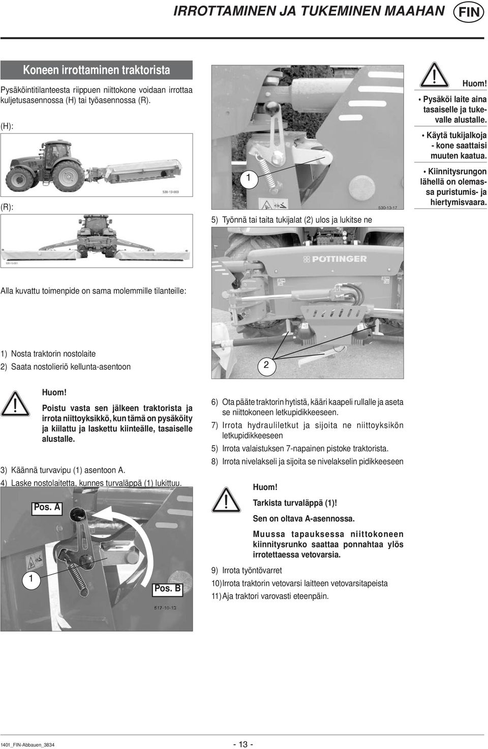 Kiinnitysrungon lähellä on olemassa puristumis- ja hiertymisvaara. Alla kuvattu toimenpide on sama molemmille tilanteille: 1) Nosta traktorin nostolaite 2) Saata nostolieriö kellunta-asentoon 2 Huom!