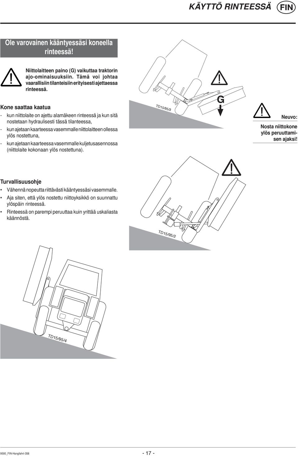 Kone saattaa kaatua - kun niittolaite on ajettu alamäkeen rinteessä ja kun sitä nostetaan hydraulisesti tässä tilanteessa, - kun ajetaan kaarteessa vasemmalle niittolaitteen ollessa ylös nostettuna,
