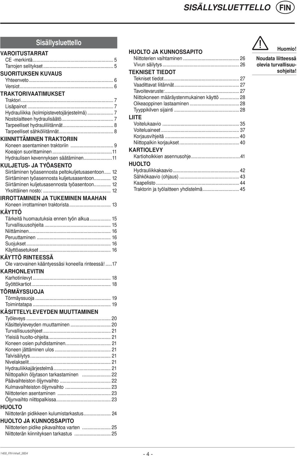 .. 8 KIINNITTÄMINEN TRAKTORIIN Koneen asentaminen traktoriin... 9 Koeajon suorittaminen...11 Hydraulisen kevennyksen säätäminen.