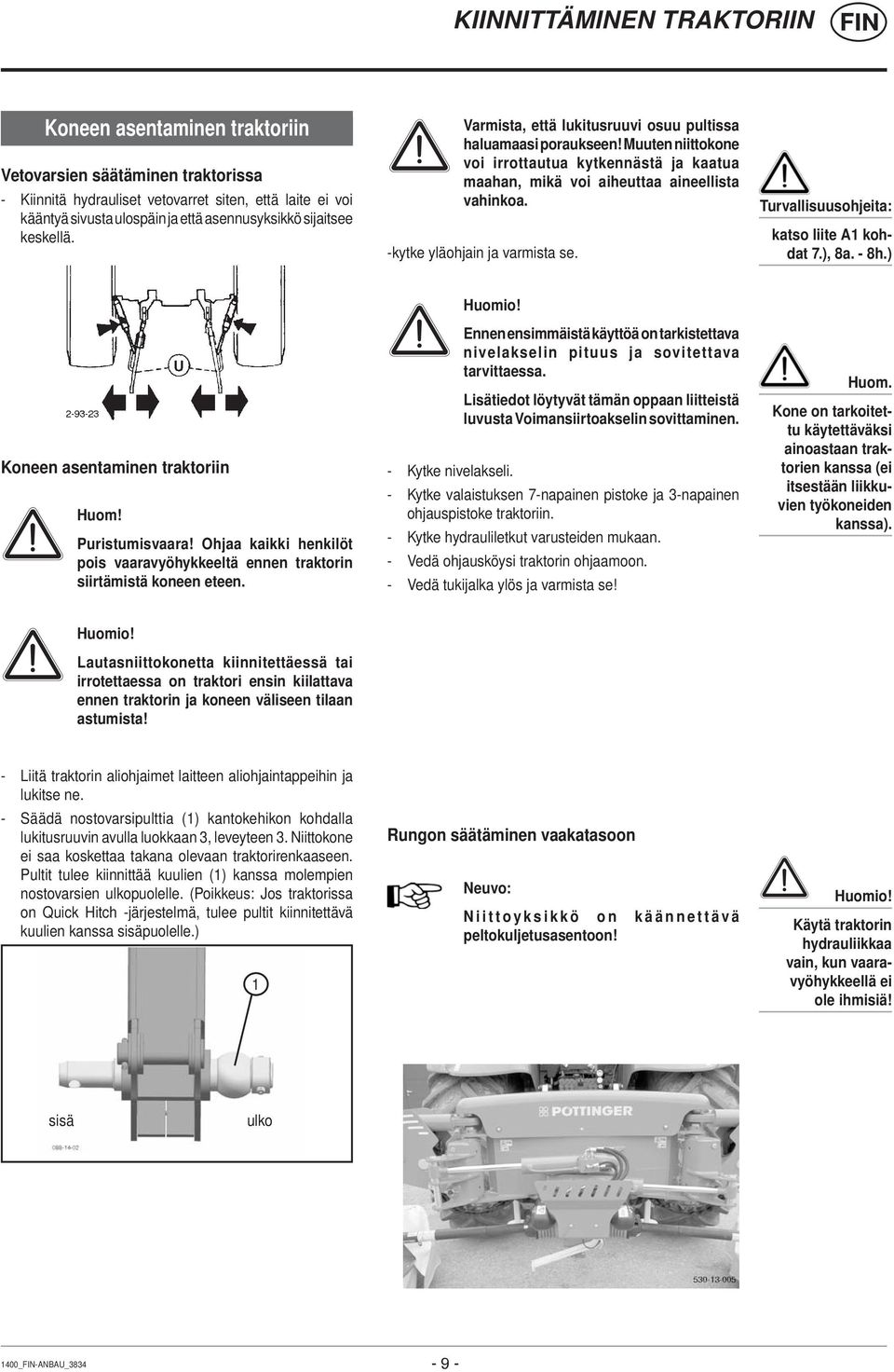 -kytke yläohjain ja varmista se. Turvallisuusohjeita: katso liite A1 kohdat 7.), 8a. - 8h.) Koneen asentaminen traktoriin Huom! Puristumisvaara!