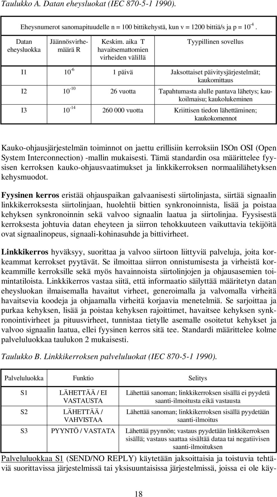 kaukolukeminen I3 10-14 260 000 vuotta Kriittisen tiedon lähettäminen; kaukokomennot Kauko-ohjausjärjestelmän toiminnot on jaettu erillisiin kerroksiin ISOn OSI (Open System Interconnection) -mallin