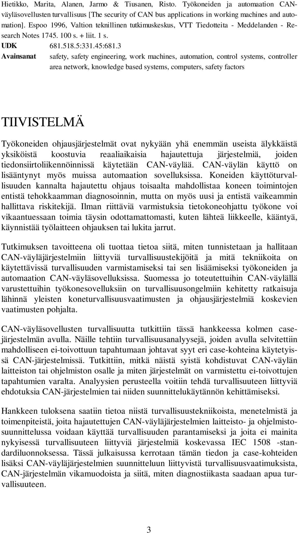 3 Avainsanat safety, safety engineering, work machines, automation, control systems, controller area network, knowledge based systems, computers, safety factors TIIVISTELMÄ Työkoneiden