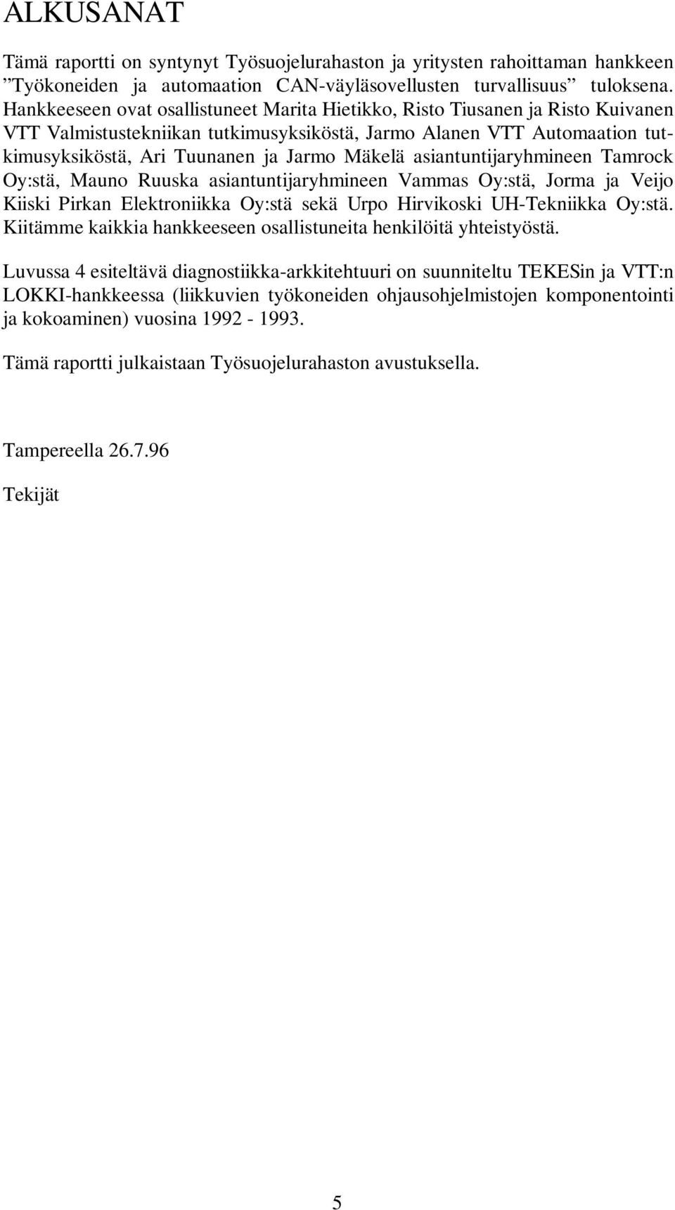 asiantuntijaryhmineen Tamrock Oy:stä, Mauno Ruuska asiantuntijaryhmineen Vammas Oy:stä, Jorma ja Veijo Kiiski Pirkan Elektroniikka Oy:stä sekä Urpo Hirvikoski UH-Tekniikka Oy:stä.