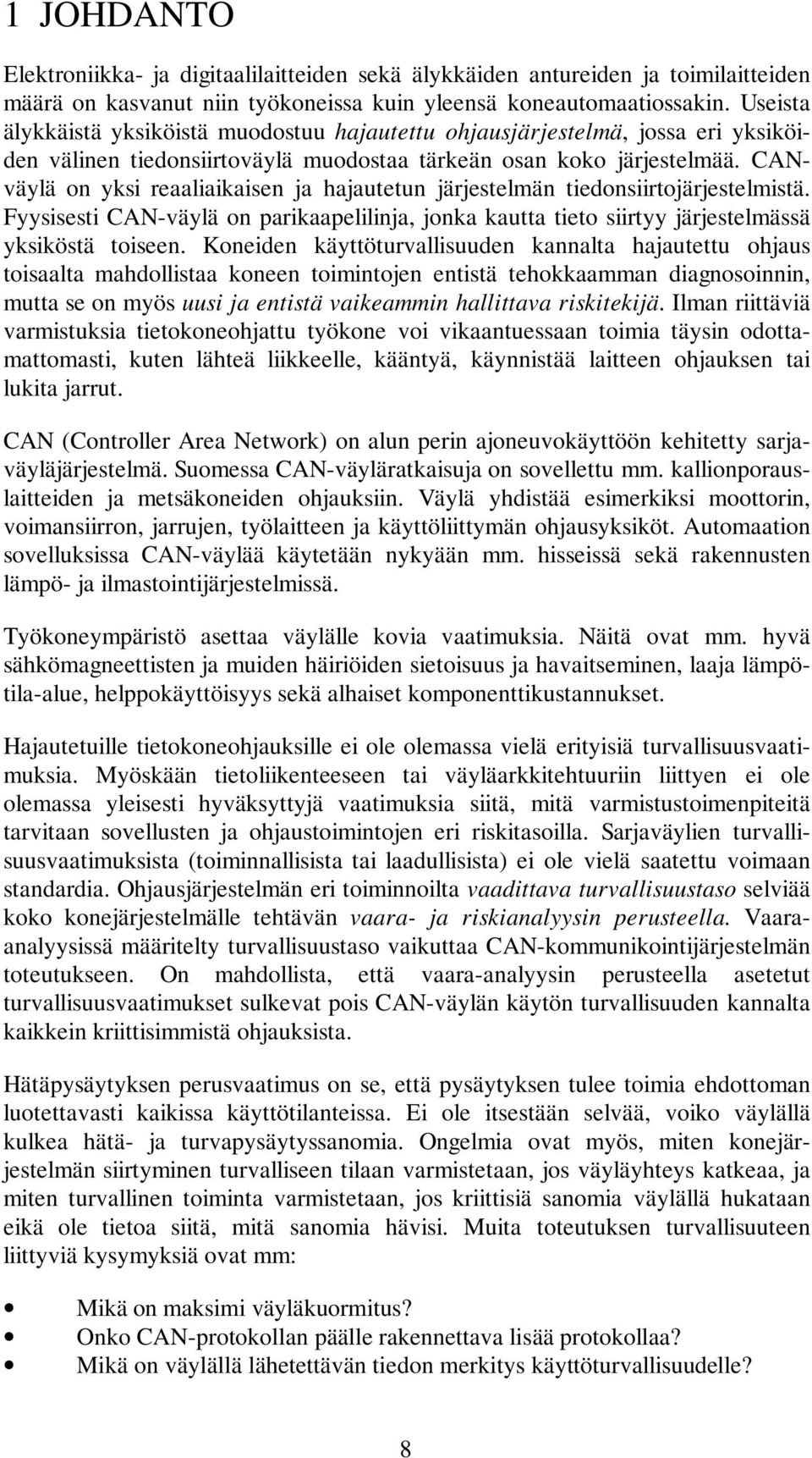 CANväylä on yksi reaaliaikaisen ja hajautetun järjestelmän tiedonsiirtojärjestelmistä. Fyysisesti CAN-väylä on parikaapelilinja, jonka kautta tieto siirtyy järjestelmässä yksiköstä toiseen.