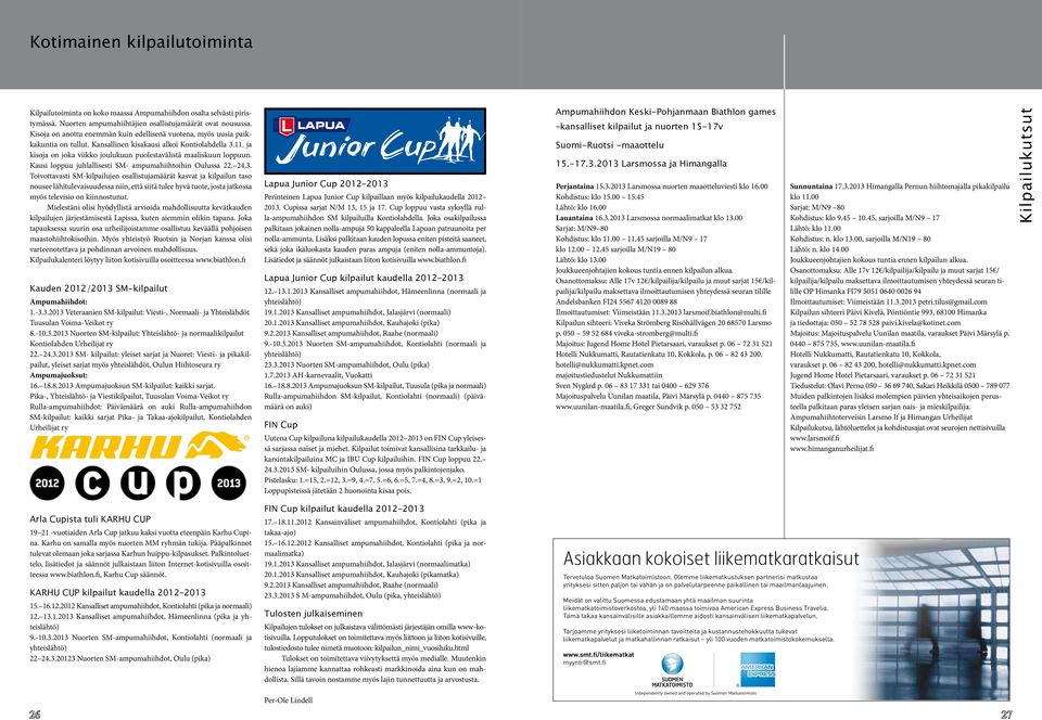 ja kisoja on joka viikko joulukuun puolestavälistä maaliskuun loppuun. Kausi loppuu juhlallisesti SM- ampumahiihtoihin Oulussa 22. 24.3.