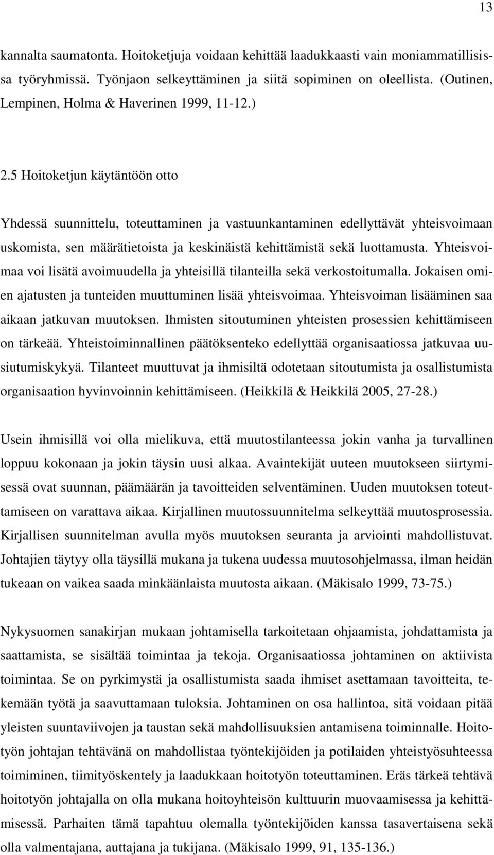 5 Hoitoketjun käytäntöön otto Yhdessä suunnittelu, toteuttaminen ja vastuunkantaminen edellyttävät yhteisvoimaan uskomista, sen määrätietoista ja keskinäistä kehittämistä sekä luottamusta.