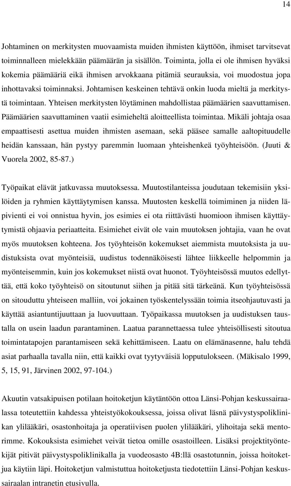 Johtamisen keskeinen tehtävä onkin luoda mieltä ja merkitystä toimintaan. Yhteisen merkitysten löytäminen mahdollistaa päämäärien saavuttamisen.