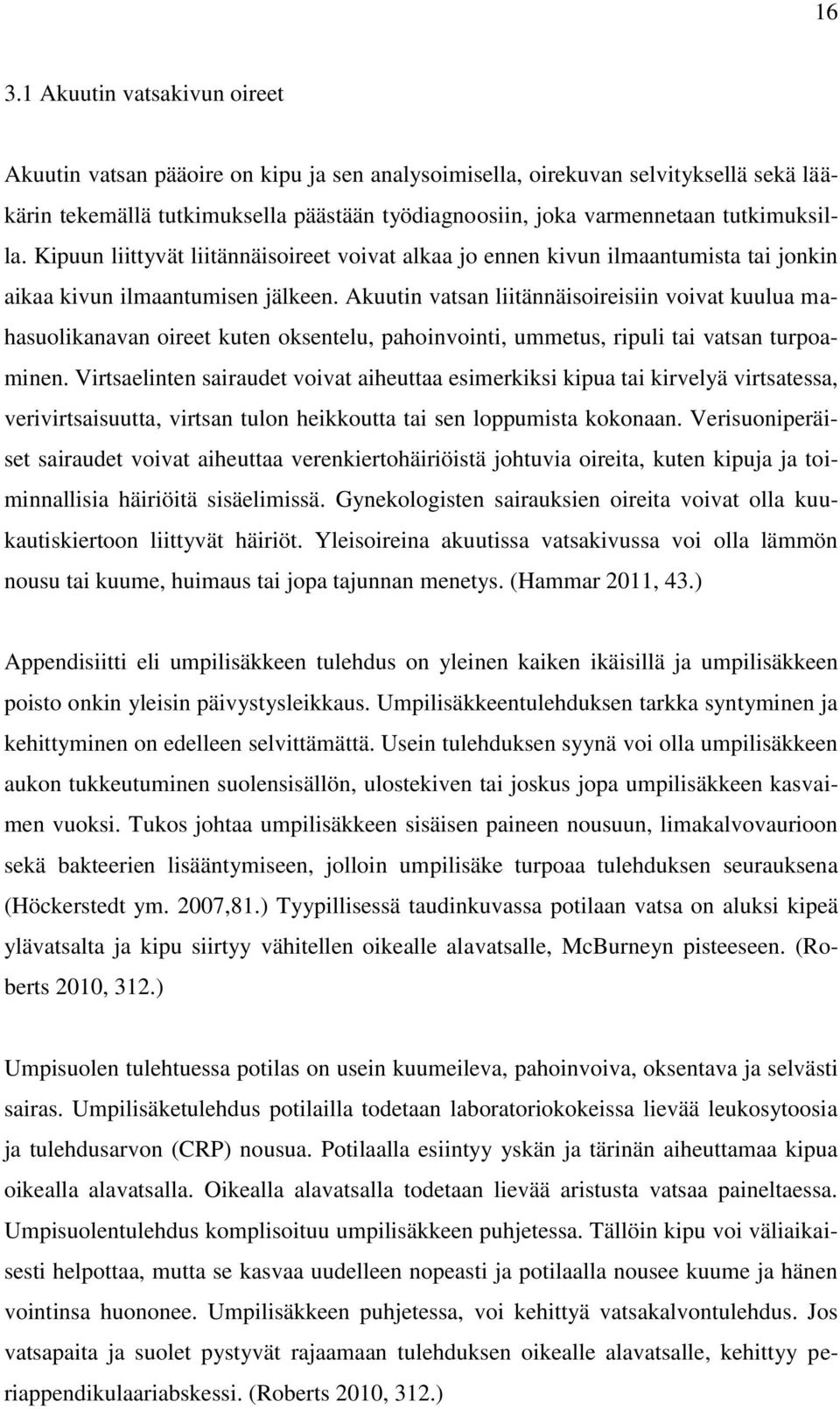 Akuutin vatsan liitännäisoireisiin voivat kuulua mahasuolikanavan oireet kuten oksentelu, pahoinvointi, ummetus, ripuli tai vatsan turpoaminen.