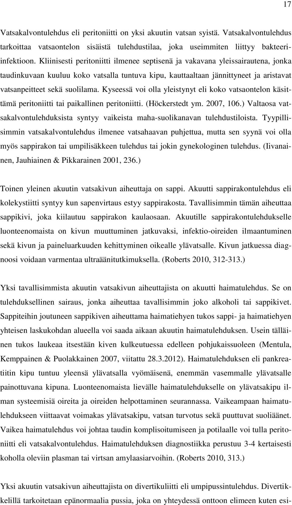 Kyseessä voi olla yleistynyt eli koko vatsaontelon käsittämä peritoniitti tai paikallinen peritoniitti. (Höckerstedt ym. 2007, 106.