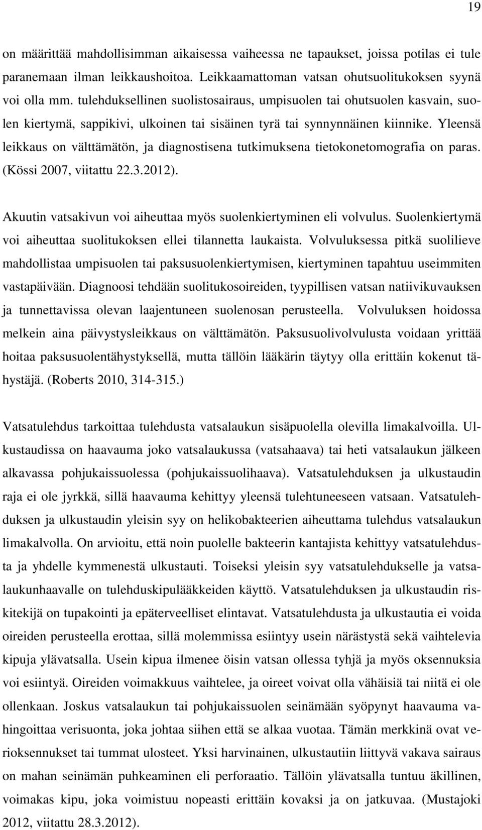 Yleensä leikkaus on välttämätön, ja diagnostisena tutkimuksena tietokonetomografia on paras. (Kössi 2007, viitattu 22.3.2012). Akuutin vatsakivun voi aiheuttaa myös suolenkiertyminen eli volvulus.