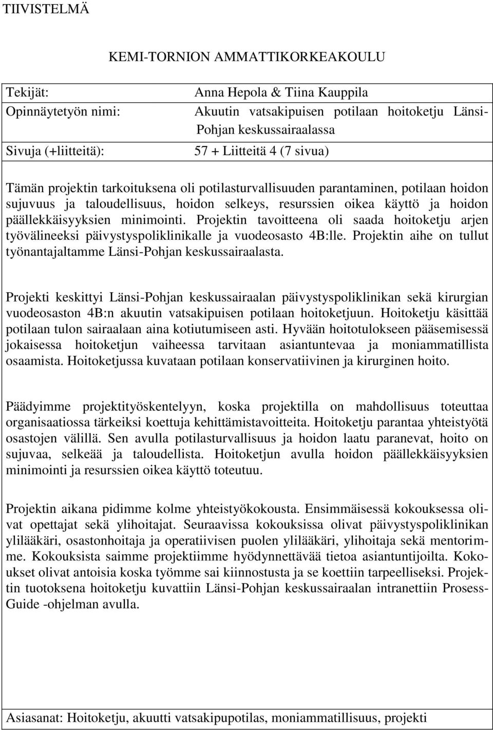 päällekkäisyyksien minimointi. Projektin tavoitteena oli saada hoitoketju arjen työvälineeksi päivystyspoliklinikalle ja vuodeosasto 4B:lle.