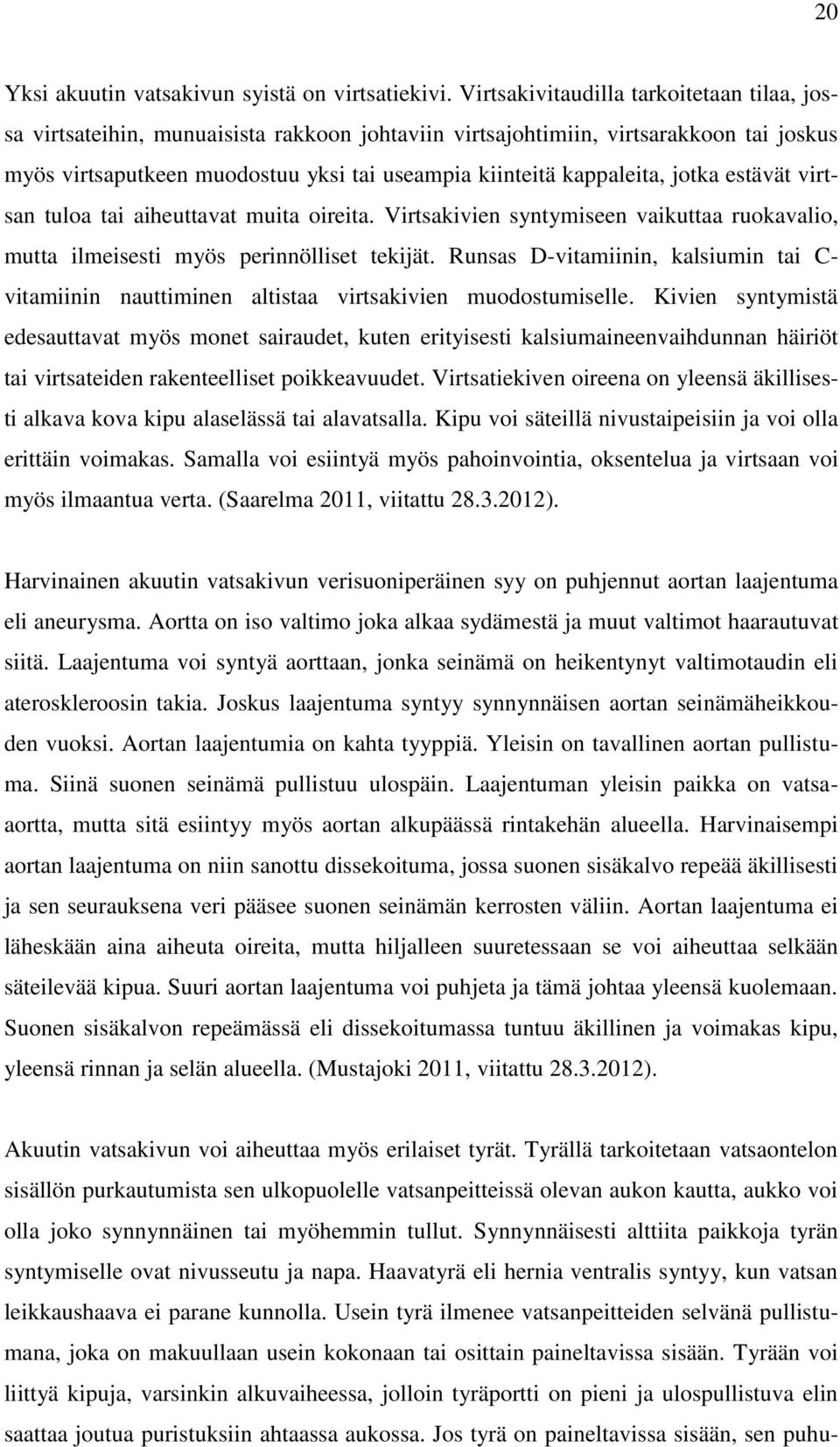 jotka estävät virtsan tuloa tai aiheuttavat muita oireita. Virtsakivien syntymiseen vaikuttaa ruokavalio, mutta ilmeisesti myös perinnölliset tekijät.