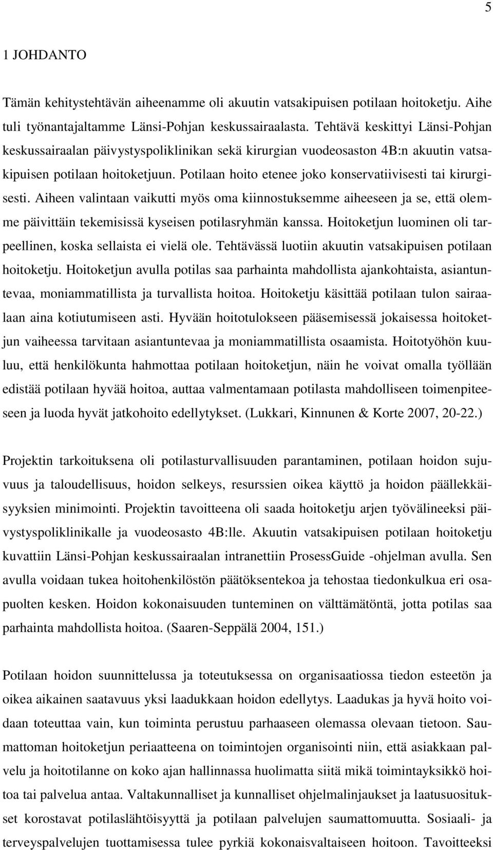 Potilaan hoito etenee joko konservatiivisesti tai kirurgisesti. Aiheen valintaan vaikutti myös oma kiinnostuksemme aiheeseen ja se, että olemme päivittäin tekemisissä kyseisen potilasryhmän kanssa.