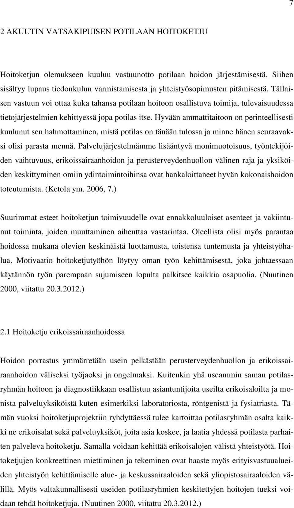 Tällaisen vastuun voi ottaa kuka tahansa potilaan hoitoon osallistuva toimija, tulevaisuudessa tietojärjestelmien kehittyessä jopa potilas itse.