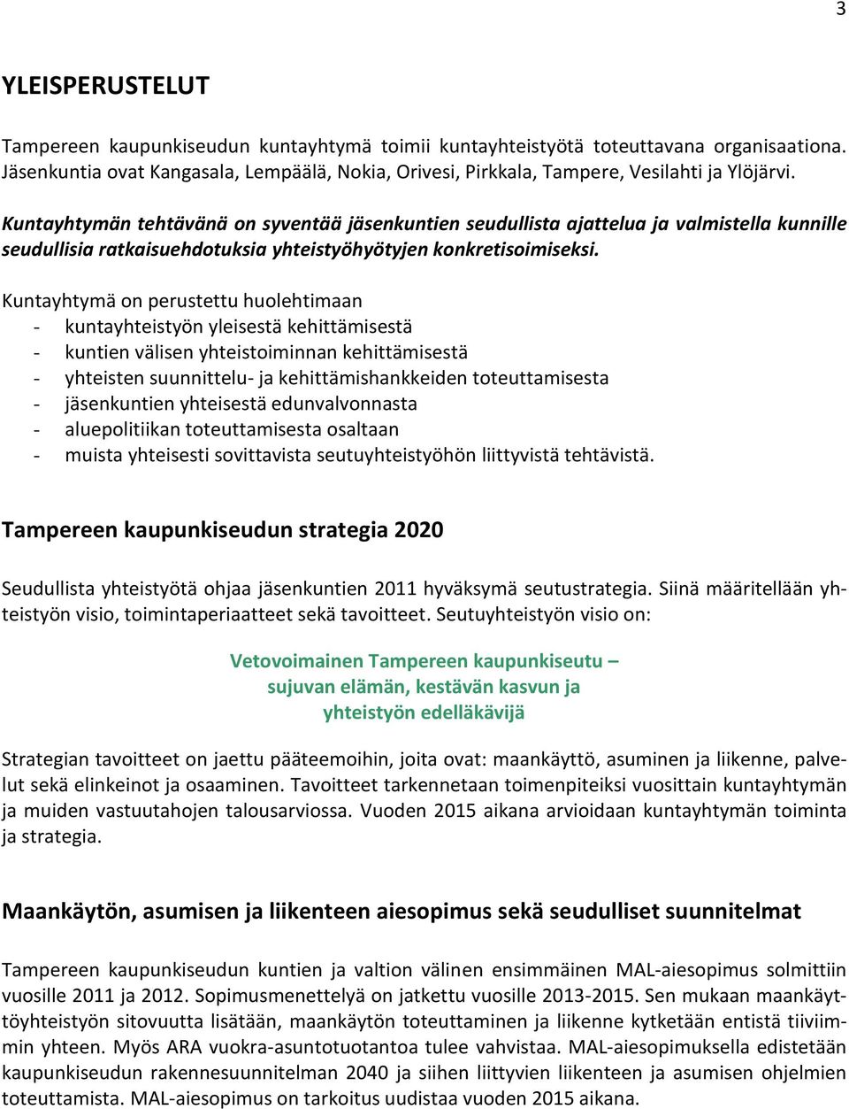 Kuntayhtymän tehtävänä on syventää jäsenkuntien seudullista ajattelua ja valmistella kunnille seudullisia ratkaisuehdotuksia yhteistyöhyötyjen konkretisoimiseksi.