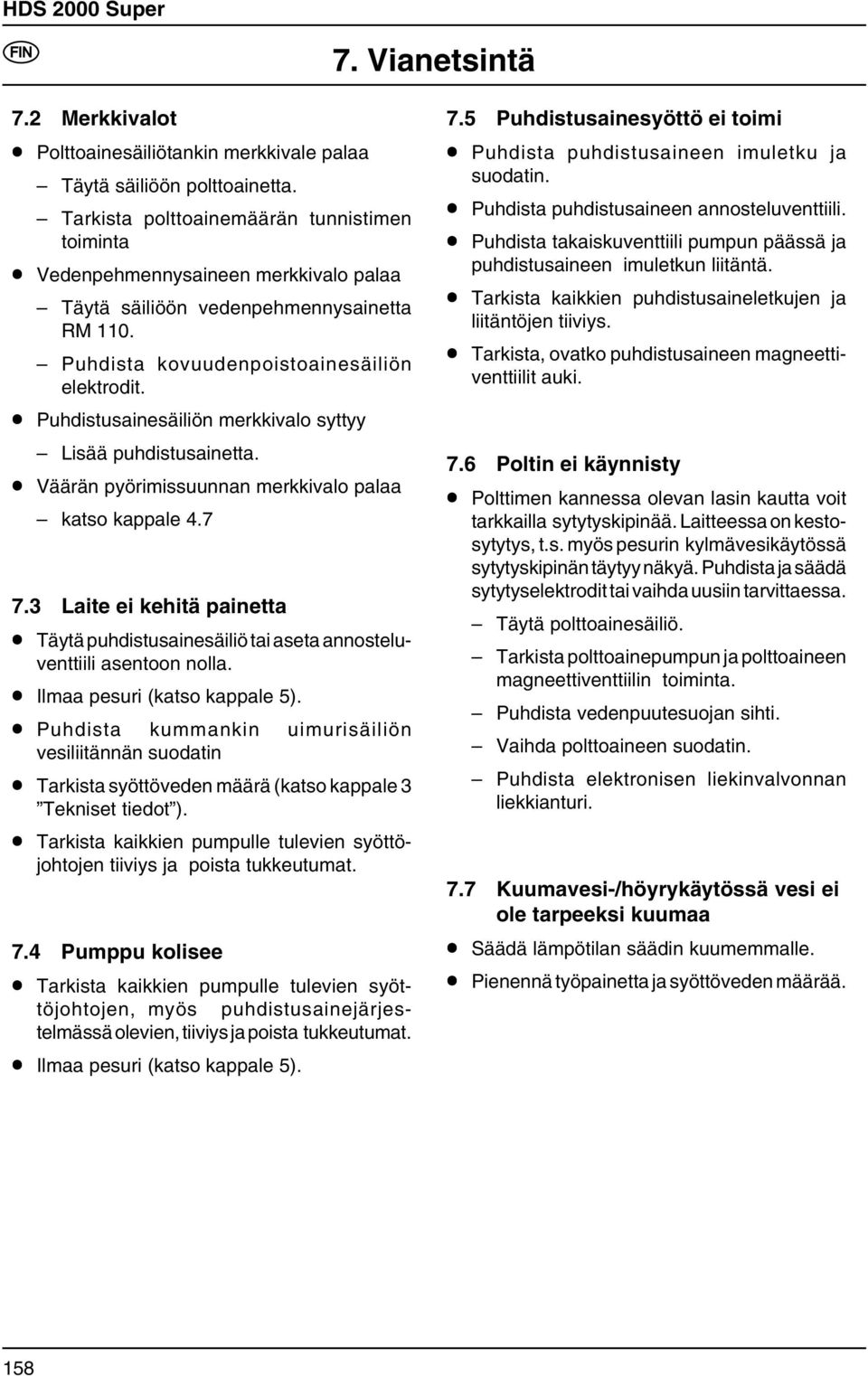 Puhdistusainesäiliön merkkivalo syttyy Lisää puhdistusainetta. Väärän pyörimissuunnan merkkivalo palaa katso kappale 4.7 7.