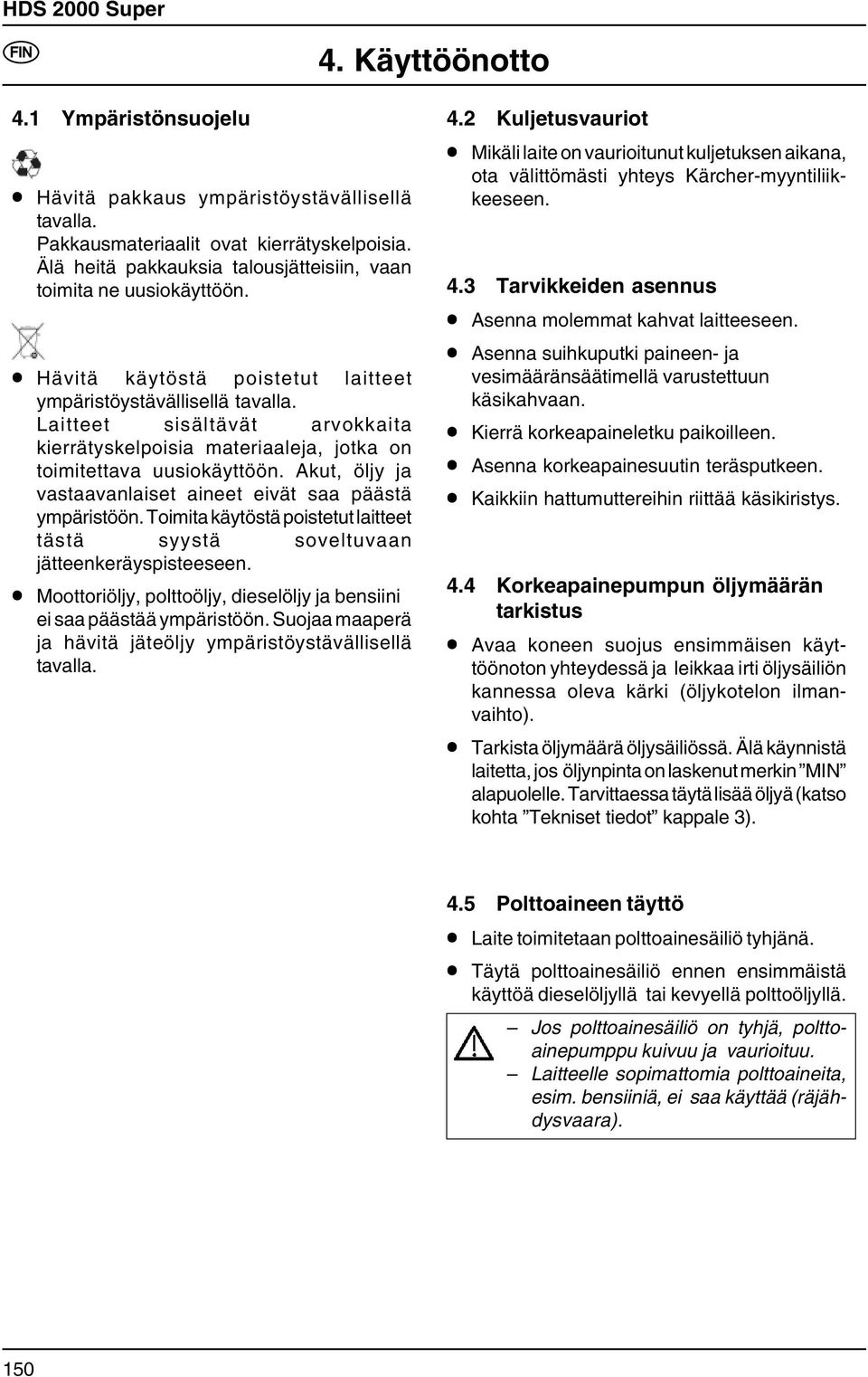 Akut, öljy ja vastaavanlaiset aineet eivät saa päästä ympäristöön. Toimita käytöstä poistetut laitteet tästä syystä soveltuvaan jätteenkeräyspisteeseen.