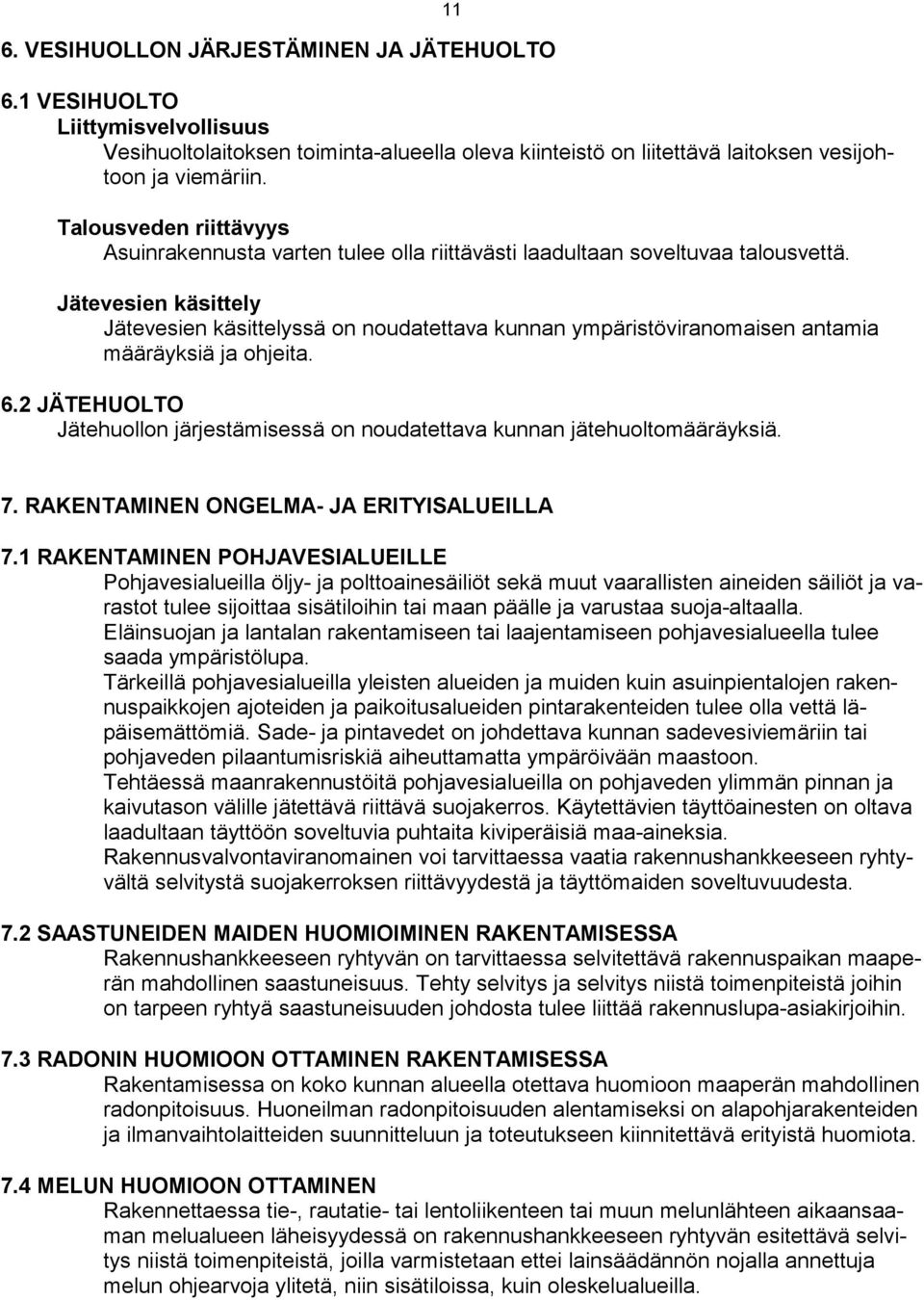 Jätevesien käsittely Jätevesien käsittelyssä on noudatettava kunnan ympäristöviranomaisen antamia määräyksiä ja ohjeita. 6.