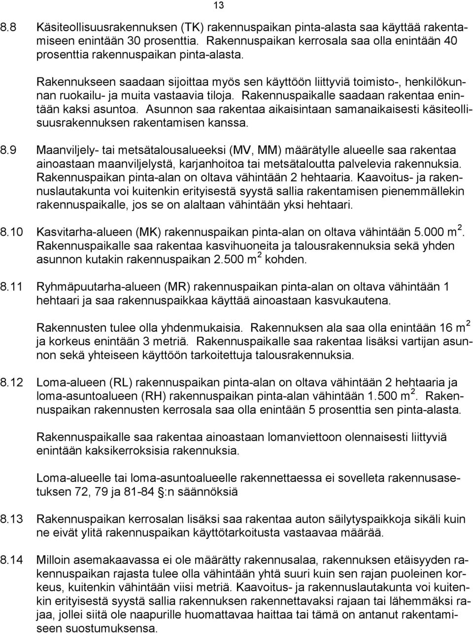 Asunnon saa rakentaa aikaisintaan samanaikaisesti käsiteollisuusrakennuksen rakentamisen kanssa. 8.