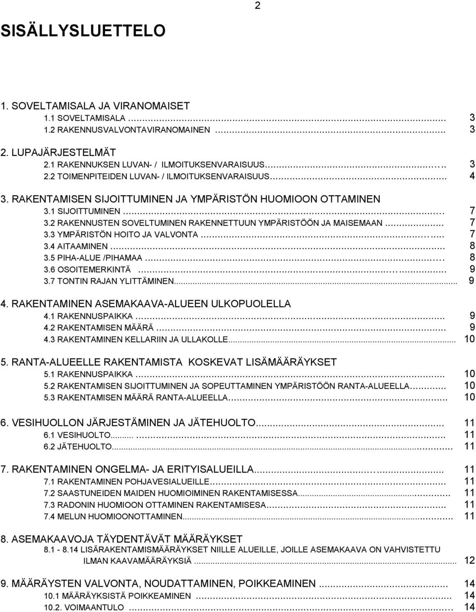 .. 8 3.5 PIHAAUE /PIHAMAA.... 8 3.6 OSOITEMERKINTÄ...... 9 3.7 TONTIN RAJAN YITTÄMINEN... 9 4. RAKENTAMINEN ASEMAKAAVAAUEEN UKOPUOEA 4.1 RAKENNUSPAIKKA... 9 4.2 RAKENTAMISEN MÄÄRÄ... 9 4.3 RAKENTAMINEN KEARIIN JA UAKOE.