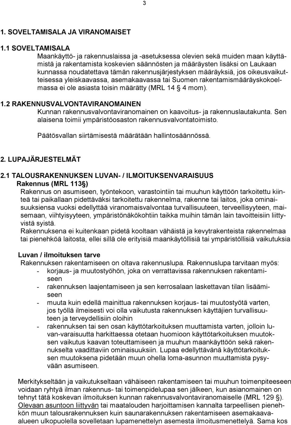rakennusjärjestyksen määräyksiä, jos oikeusvaikutteisessa yleiskaavassa, asemakaavassa tai Suomen rakentamismääräyskokoelmassa ei ole asiasta toisin määrätty (MR 14