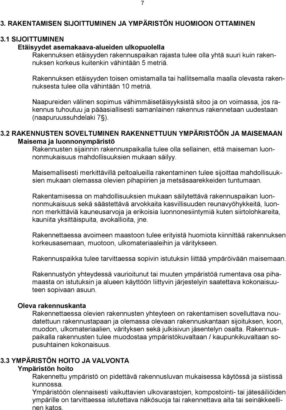 Rakennuksen etäisyyden toisen omistamalla tai hallitsemalla maalla olevasta rakennuksesta tulee olla vähintään 10 metriä.