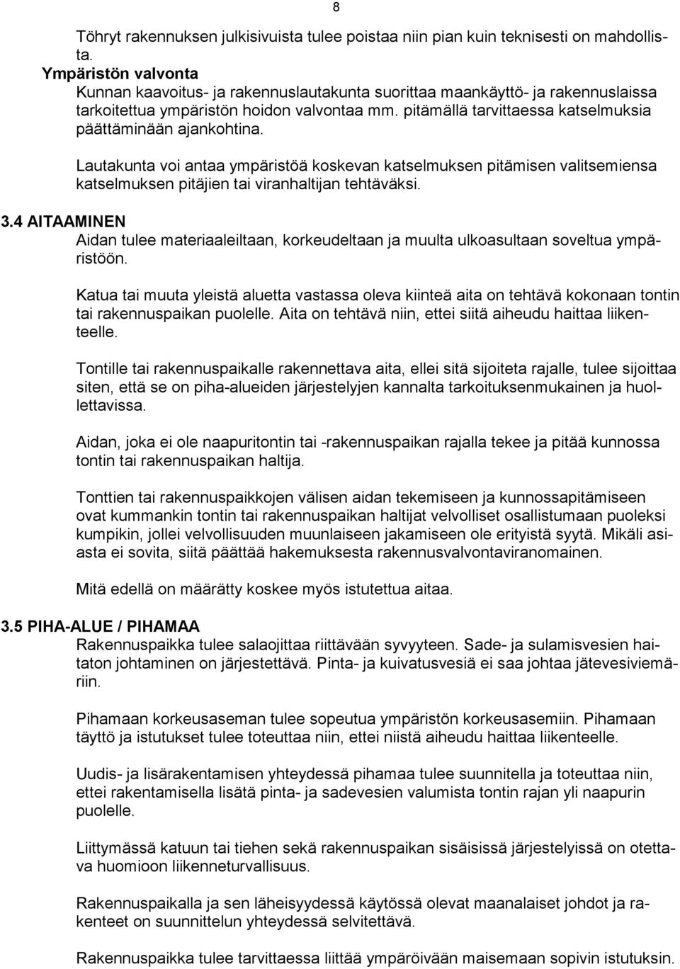 pitämällä tarvittaessa katselmuksia päättäminään ajankohtina. autakunta voi antaa ympäristöä koskevan katselmuksen pitämisen valitsemiensa katselmuksen pitäjien tai viranhaltijan tehtäväksi. 3.