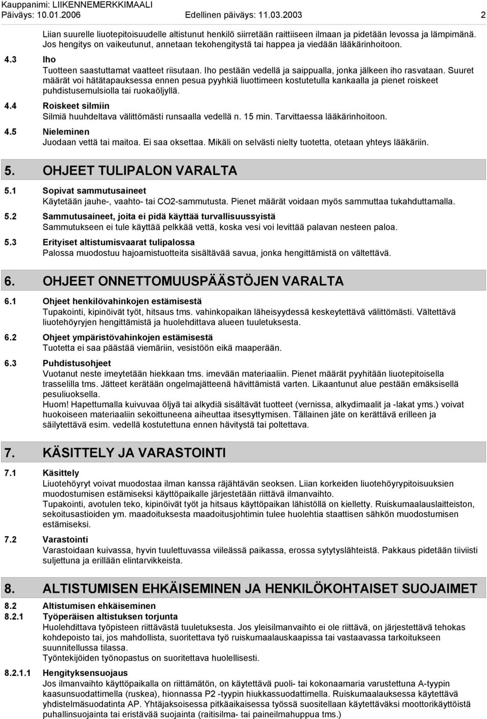 Iho pestään vedellä ja saippualla, jonka jälkeen iho rasvataan.