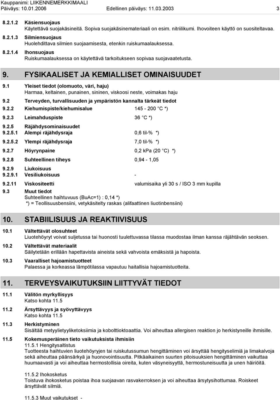 1 Yleiset tiedot (olomuoto, väri, haju) Harmaa, keltainen, punainen, sininen, viskoosi neste, voimakas haju 9.2 Terveyden, turvallisuuden ja ympäristön kannalta tärkeät tiedot 9.2.2 Kiehumispiste/kiehumisalue 145-200 C *) 9.